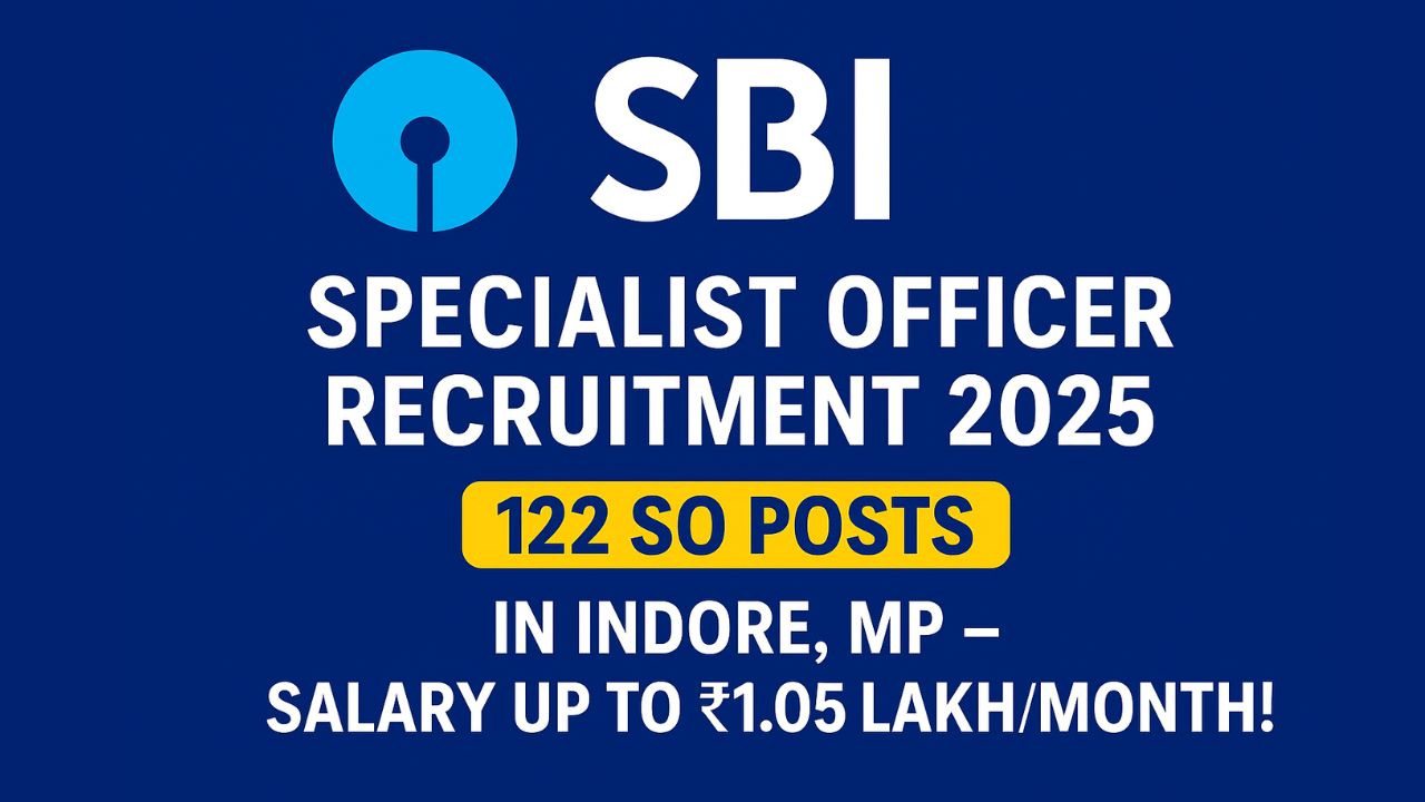 SBI Specialist Officer Recruitment 2025: 122 SO Posts in Indore, MP – Salary up to ₹1.05 Lakh/Month!