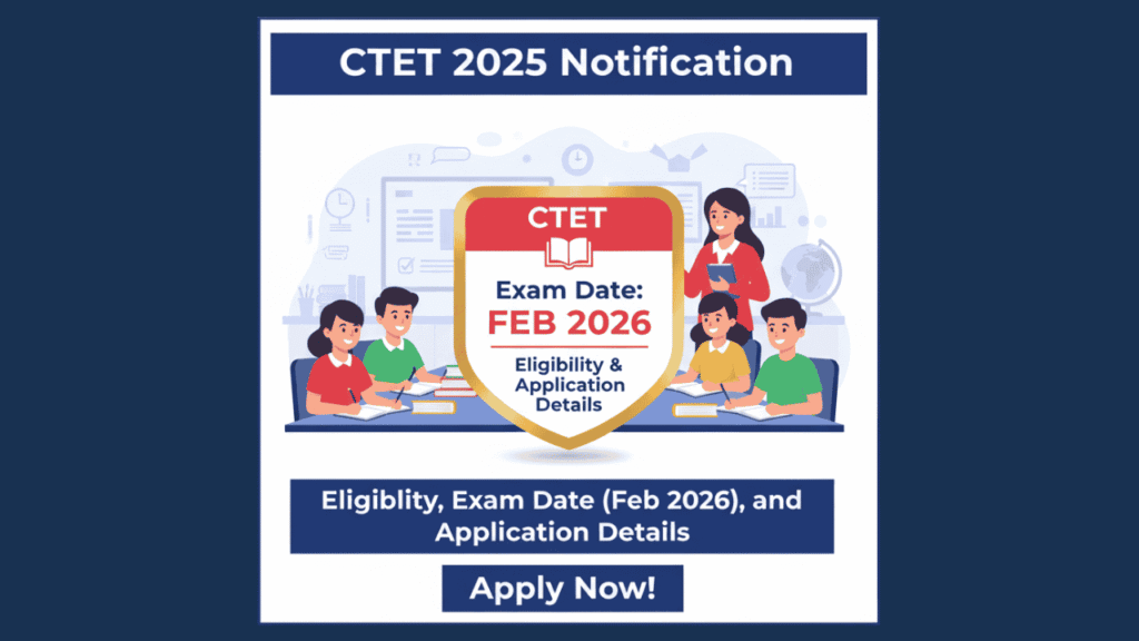 CTET 2025 Notification: Eligibility, Exam Date (Feb 2026), and Application Details