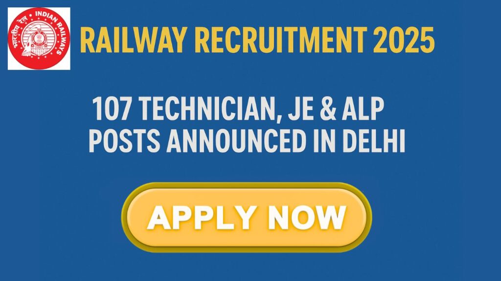 Railway Recruitment 2025: 107 Technician, JE & ALP Posts Announced in Delhi – Apply by Nov 30!